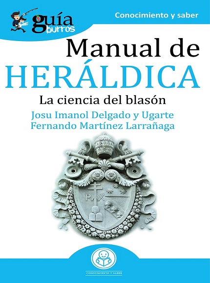 GuíaBurros Manual de Heráldica. La ciencia del blasón - Josu Imanol Delgado Y Ugarte, Fernando Martínez Larrañaga (PDF + Epub) [VS]