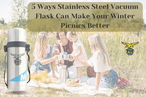 5 Ways Stainless Steel Vacuum Flask Can Make Your Winter Picnics Better.jpg