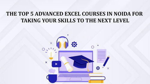 The Top 5 Advanced Excel Courses in Noida for Taking Your Skills to the Next Level.jpg