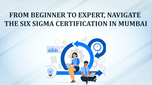 From beginner to expert, navigate the Six Sigma certification in Mumbai.png