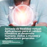 Jornada de Realidad Virtual Aplicaciones para el cambio climático, el desarrollo humano, visitas a m