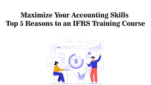 Maximize Your Accounting Skills Top 5 Reasons for an IFRS Training Course.jpg