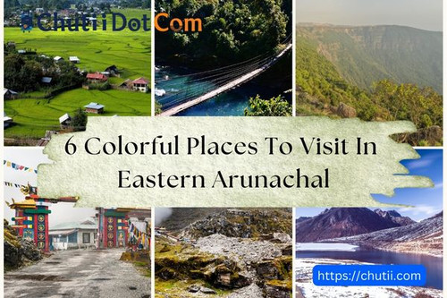 6 Colorful Places to Visit in Eastern Arunachal.jpg