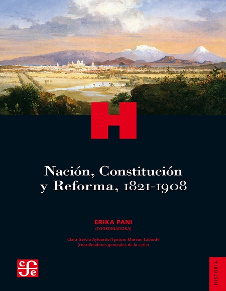 Nación, Constitución y Reforma, 1821-1908 - Erika Pani (Multiformato) [VS]