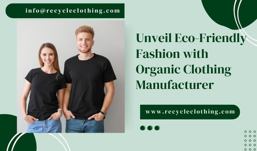 Unveil Eco-Friendly Fashion with Organic Clothing Manufacturer.jpg