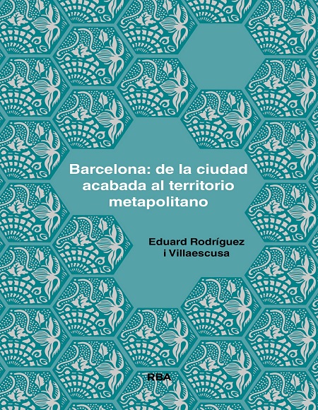 Barcelona: de la ciudad acabada al territorio metapolitano - Eduard Rodríguez i Villaescusa (Multiformato) [VS]
