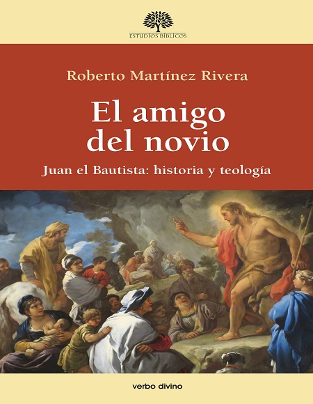 El amigo del novio: Juan el Bautista: historia y teología - Roberto Martínez Rivera (Multiformato) [VS]