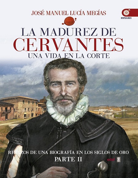 La madurez de Cervantes. Una vida en La corte. Parte II - José Manuel Lucía Megías (PDF + Epub) [VS]