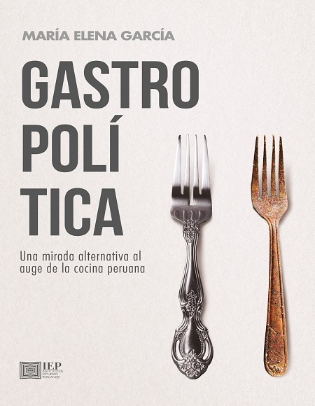 Gastropolítica. Una mirada alternativa al auge de la cocina peruana - María Elena García (Multiformato) [VS]