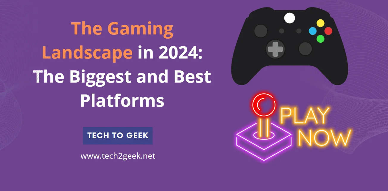The Gaming Landscape in 2024: The Biggest and Best Platforms