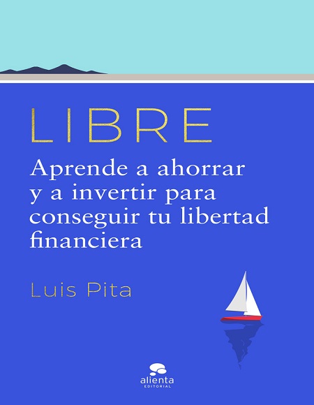Libre: Aprende a ahorrar y a invertir para conseguir tu libertad financiera - Luis Pita (Multiformato) [VS]