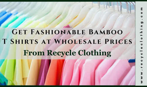 Get Fashionable Bamboo T Shirts at Wholesale Prices - Contact with Recycle Clothing.jpg