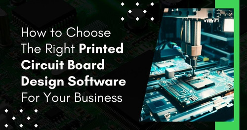 Choosing the Right Printed Circuit Board Design Software for Your Business.jpg