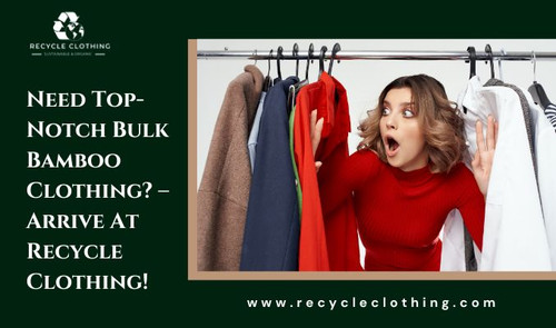 Need Top-Notch Bulk Bamboo Clothing? – Arrive At Recycle Clothing.jpg