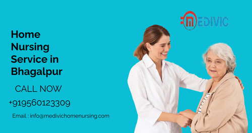 Get Home Nursing Service in Bhagalpur by Medivic with trusted Home Nursing.jpg