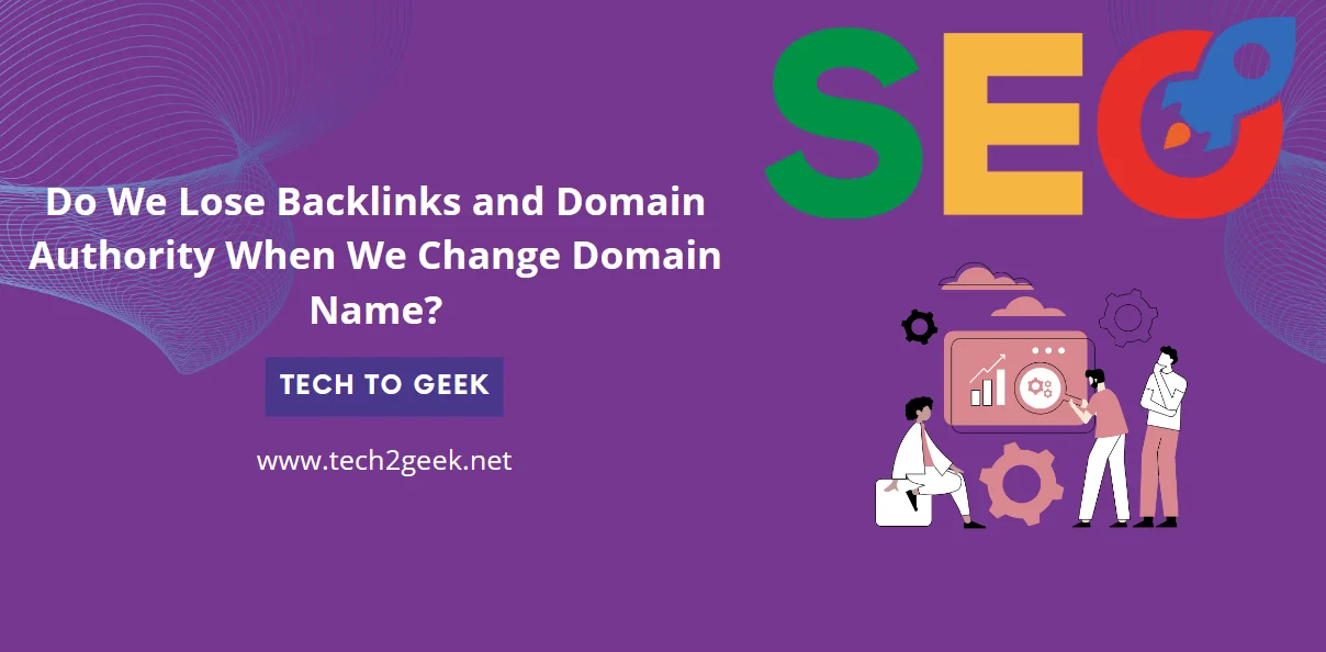 Do We Lose Backlinks and Domain Authority When We Change Domain Name?