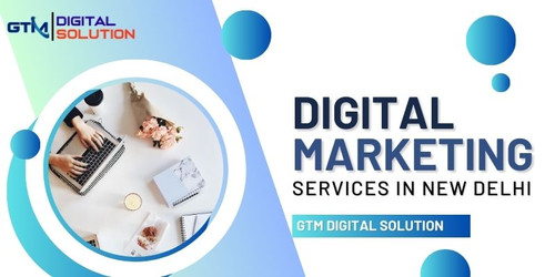 Digital Marketing Services in New Delhi - GTM Digital Solution.jpg