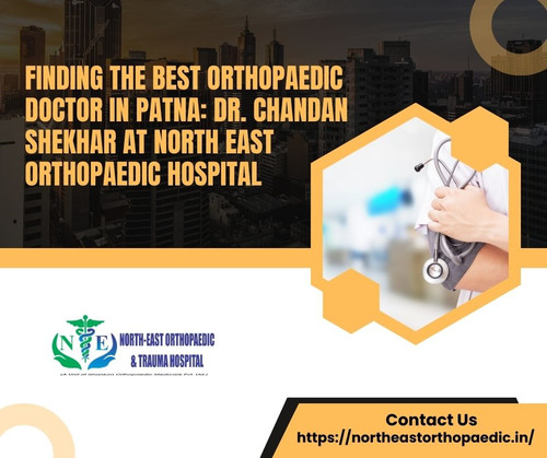 Finding the Best Orthopaedic Doctor in Patna: Dr. Chandan Shekhar at North East Orthopaedic Hospital.jpg