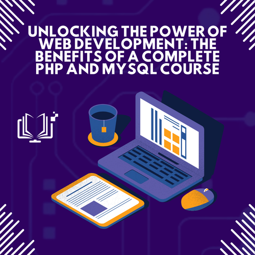 Unlocking the Power of Web Development The Benefits of a Complete PHP and MySQL Course.png