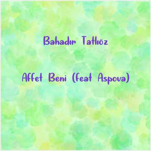 دانلود آهنگ جدید Bahadır Tatlıöz به نام Affet Beni (feat Aspova)