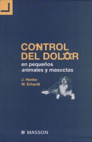 Control del dolor en pequeños animales y mascotas - James Henke y Wolf Erhardt (PDF) [VS]
