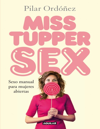 Miss tupper sex: Sexo manual para mujeres abiertas - Pilar Ordóñez (Multiformato) [VS]