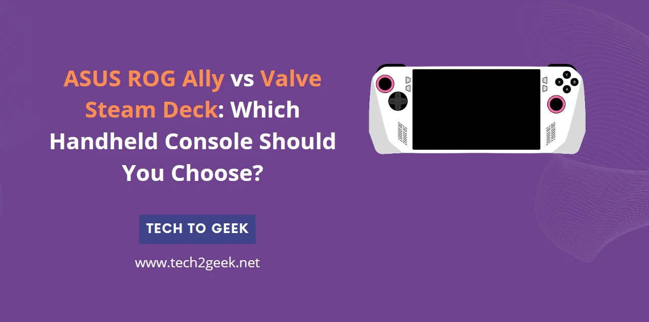 ASUS ROG Ally vs Valve Steam Deck: Which Handheld Console Should You Choose?