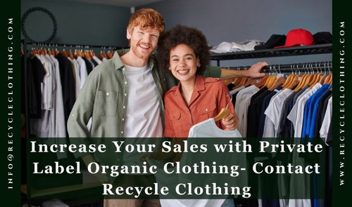 Increase Your Sales with Private Label Organic Clothing- Contact Recycle Clothing.jpg