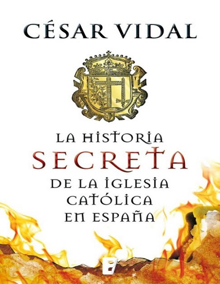 La historia secreta de la Iglesia Católica en España - César Vidal (Multiformato) [VS]