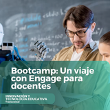 Bootcamp Un viaje con Engage para docentes