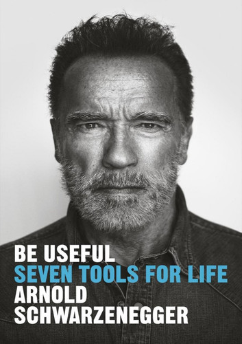 Be Useful Seven Tools for Life (Arnold Schwarzenegger).jpg