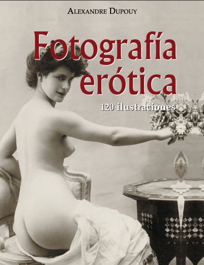 Fotografía erótica 120 ilustraciones - Alexandre Dupouy (PDF + Epub) [VS]