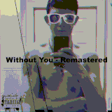 Without You - Remastered (2021) by me (unreleased)