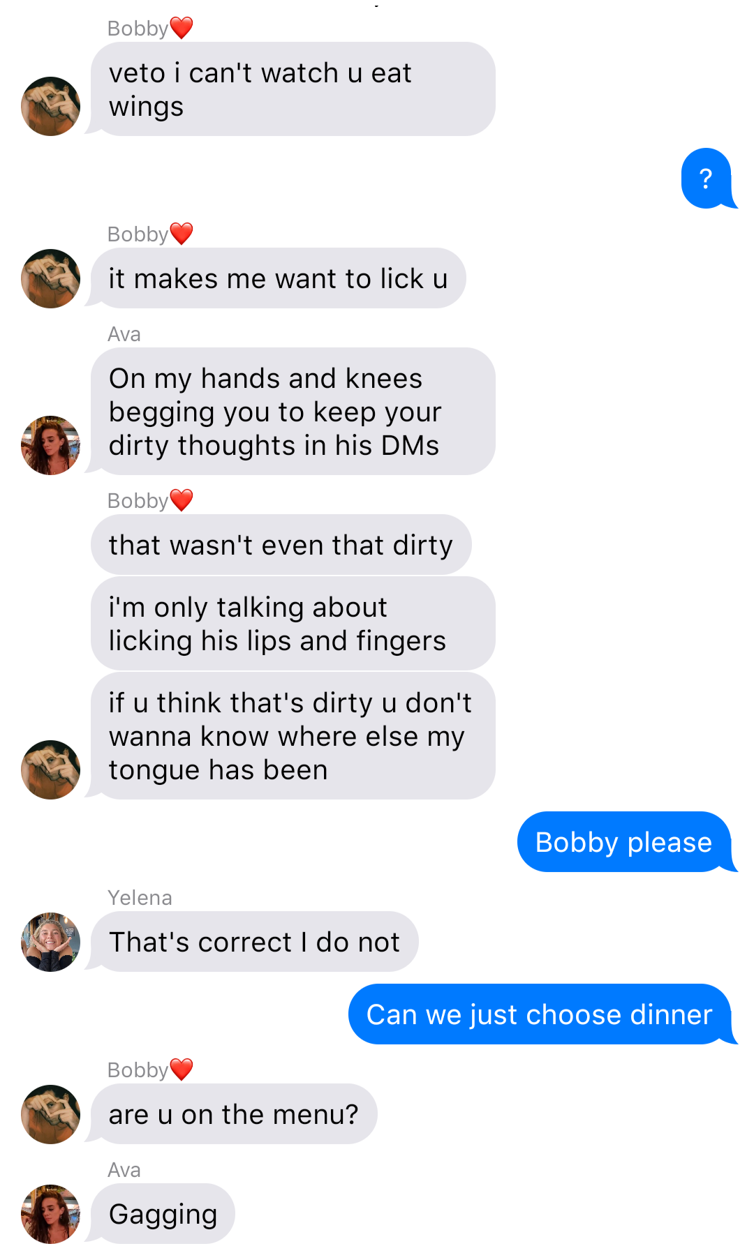 The previous chat continued:
Bobby: veto I can’t watch u eat wings
John: ?
Bobby: it makes me want to lick u
Ava: On my hands and knees begging you to keep your dirty thoughts in his DMs
Bobby: that wasn’t even that dirty
Bobby: I’m only talking about licking his lips and fingers
Bobby: if u think that’s dirty u don’t wanna know where else my tongue has been
John: Bobby please
Yelena: That’s correct I do not
John: Can we just choose dinner
Bobby: are u on the menu?
Ava: Gagging