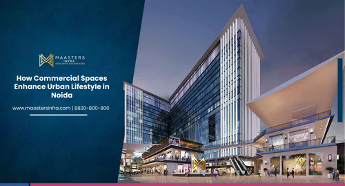 How Commercial Spaces Enhance Urban Lifestyle in Noida.jpg