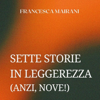 Francesca Mairani - Sette storie in leggerezza (anzi, nove!) (2025) (mp3 - 128 kbps)