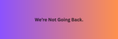 We’re Not Going Back.png