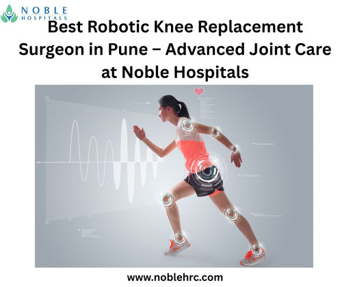 Best Robotic Knee Replacement Surgeon in Pune – Advanced Joint Care at Noble Hospitals (1).jpg
