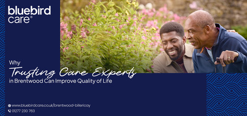 Why Trusting Care Experts in Brentwood Can Improve Quality of Life.jpg