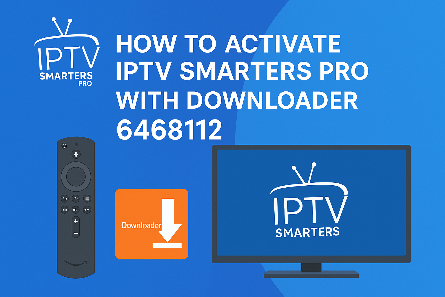 Install IPTV Smarters Pro with Downloader (Code 6468112) – Easy FireStick Guide