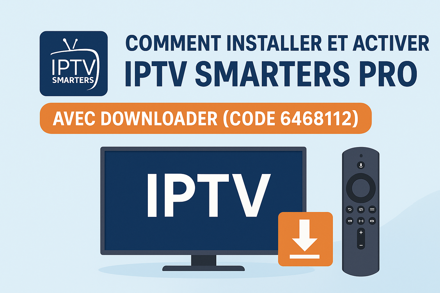 Installer IPTV Smarters Pro avec Downloader (Code 6468112) – Guide Facile FireStick