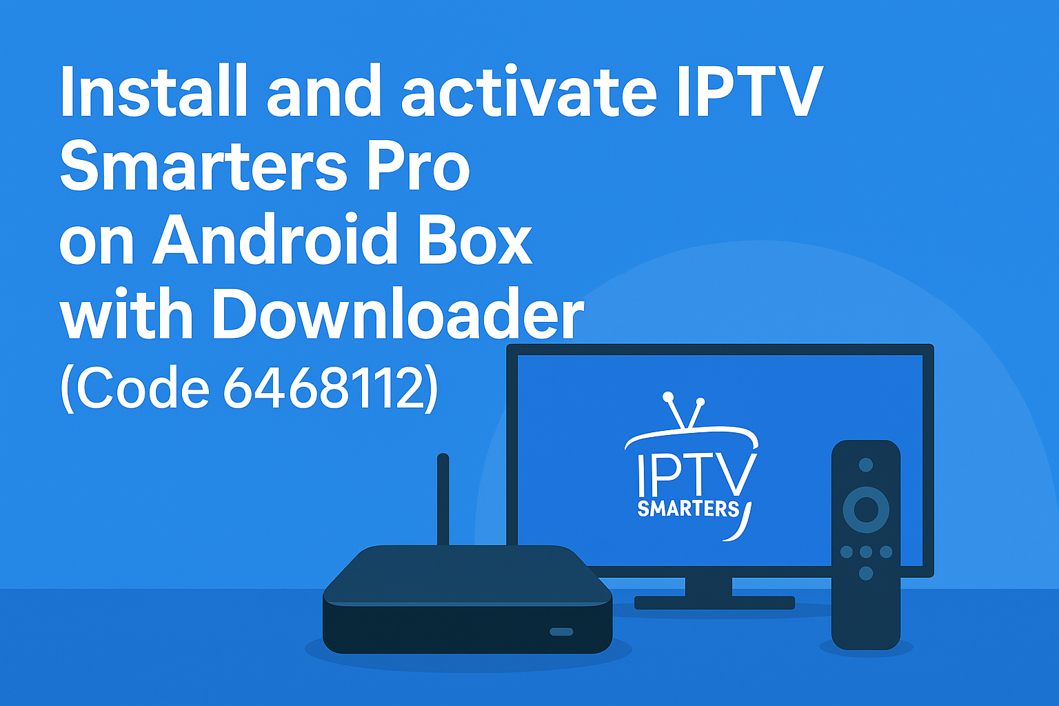 Install IPTV Smarters Pro on Android Box with Downloader (Code 6468112)