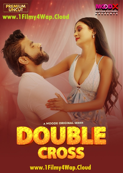 Double Cross (2025) MoodX Hindi Hot Short Film WEB-DL 1080p | 720p Download