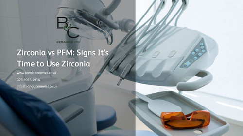 Zirconia vs PFM Signs It’s Time to Use Zirconia - B & C Ceramics.jpg