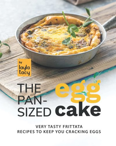 The Pan-Sized Egg Cake: Frittata Recipes to Keep You Cracking Eggs