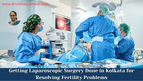 Getting Laparoscopic Surgery Done in Kolkata for Resolving Fertility Problems.jpg