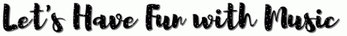 Lets Have Fun with Music.gif