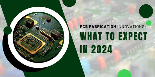 PCB Fabrication Innovations: What to Expect in 2024.jpg