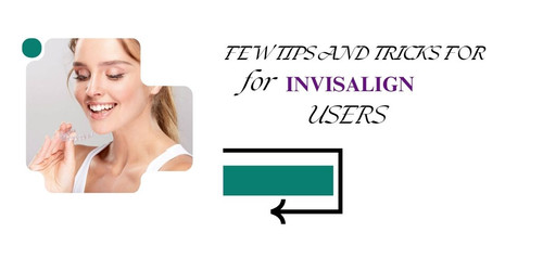 FEW TIPS AND TRICKS FOR INVISALIGN USERS.jpg