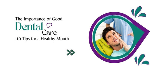 The Importance of Good Dental Care 10 Tips for a Healthy Mouth.jpg